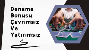 Deneme Bonusu Cevrimsiz ve Yatirimsiz
