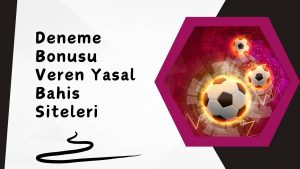 Deneme Bonusu Veren Yasal Bahis Siteleri